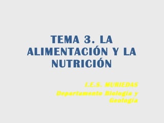 TEMA 3. LA ALIMENTACIÓN Y LA NUTRICIÓN I.E.S. MURIEDAS Departamento Biología y Geología 