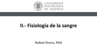 II.- Fisiología de la sangre
Rafael Sirera, PhD
 