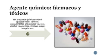 Por productos químicos simples
(glucosa o sal), venenos,
contaminantes ambientales y aéreos,
alcohol y narcóticos e incluso, drogas
terapéuticas.

 