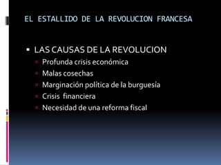 EL ESTALLIDO DE LA REVOLUCION FRANCESA
 LAS CAUSAS DE LA REVOLUCION
 Profunda crisis económica
 Malas cosechas
 Margin...