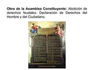 Obra de la Asamblea Constituyente: Abolición de
derechos feudales. Declaración de Derechos del
Hombre y del Ciudadano.
 