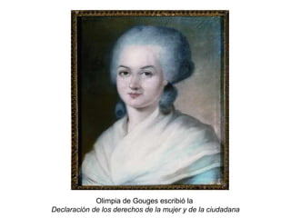 Olimpia de Gouges escribió la
Declaración de los derechos de la mujer y de la ciudadana
 