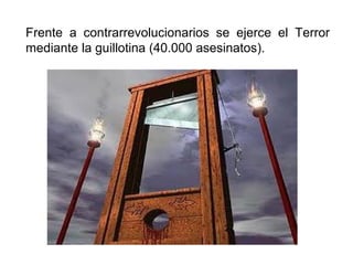 Frente a contrarrevolucionarios se ejerce el Terror
mediante la guillotina (40.000 asesinatos).
 