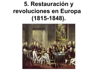 5. Restauración y
revoluciones en Europa
(1815-1848).
 