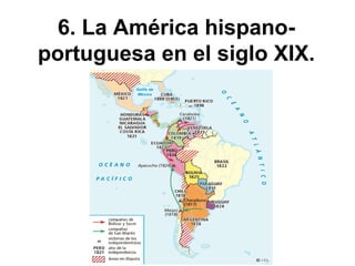 6. La América hispano-
portuguesa en el siglo XIX.
 