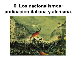 6. Los nacionalismos:
unificación italiana y alemana.
 