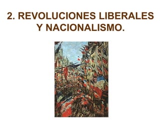 2. REVOLUCIONES LIBERALES
Y NACIONALISMO.
 