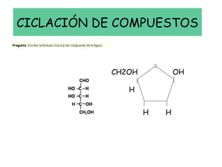 CICLACIÓN DE COMPUESTOS
OH
HH
H
CH2OH
 