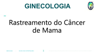 GINECOLOGIA - ESTUDE COM O ESTRATÉGIA MED
Rastreamento do Câncer
de Mama
GINECOLOGIA
 