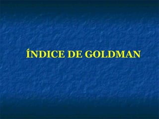 ÍNDICE DE GOLDMAN

 