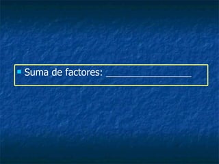 Suma de factores: ________________ 