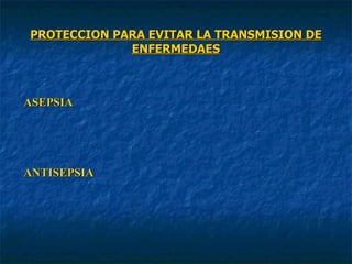 PROTECCION PARA EVITAR LA TRANSMISION DE ENFERMEDAES ASEPSIA ANTISEPSIA 