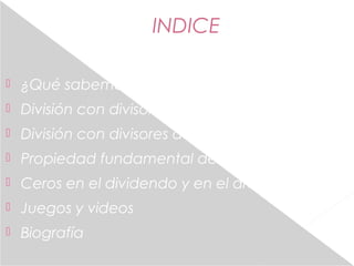 INDICE 
 ¿Qué sabemos? 
 División con divisores de dos cifras 
 División con divisores de tres cifras 
 Propiedad fund...