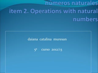 daiana catalina muresan

   5º   curso 2012/13
 