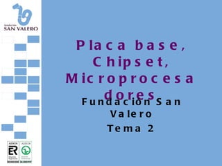 Placa base, Chipset, Microprocesadores Fundación San Valero Tema 2 