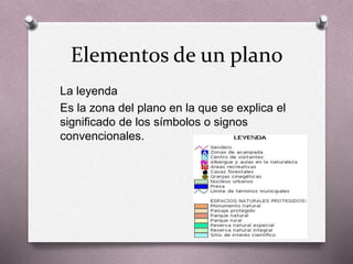 Elementos de un plano 
La leyenda 
Es la zona del plano en la que se explica el 
significado de los símbolos o signos 
convencionales. 
 
