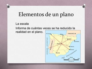 Elementos de un plano 
La escala 
Informa de cuántas veces se ha reducido la 
realidad en el plano. 
 