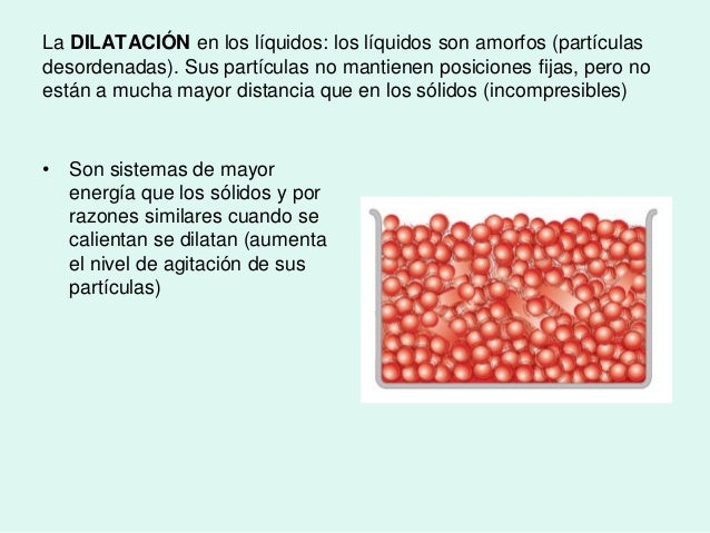 La DILATACIÃN en los lÃquidos: los lÃquidos son amorfos (partÃculas
desordenadas). Sus partÃculas no mantienen posiciones ...
