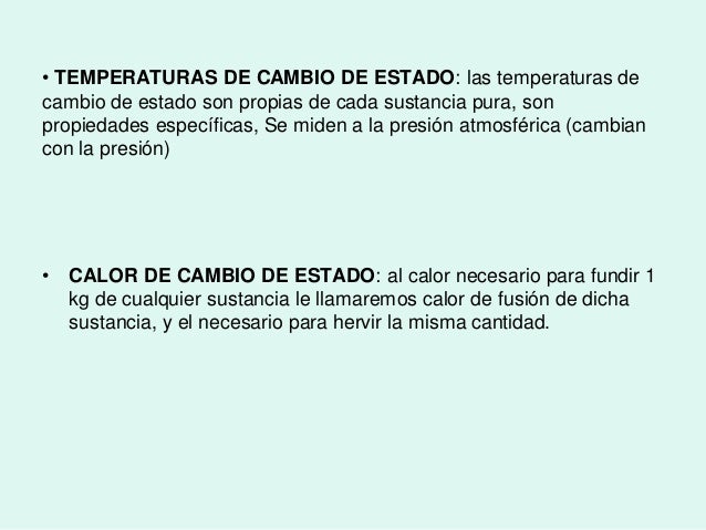 ⢠TEMPERATURAS DE CAMBIO DE ESTADO: las temperaturas de
cambio de estado son propias de cada sustancia pura, son
propiedad...