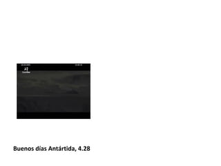 Buenos días Antártida, 4.28
 