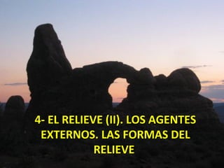 4- EL RELIEVE (II). LOS AGENTES4- EL RELIEVE (II). LOS AGENTES
EXTERNOS. LAS FORMAS DELEXTERNOS. LAS FORMAS DEL
RELIEVERELIEVE
 