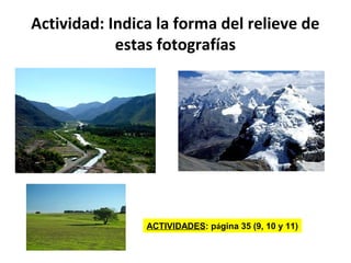 Actividad: Indica la forma del relieve de
estas fotografías
ACTIVIDADES: página 35 (9, 10 y 11)
 