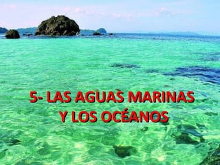 5- LAS AGUAS MARINAS5- LAS AGUAS MARINAS
Y LOS OCÉANOSY LOS OCÉANOS
 