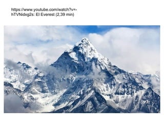 https://www.youtube.com/watch?v=-
hTVNidxg2s: El Everest (2,39 min)
 