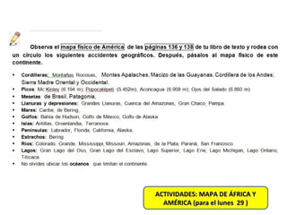 ACTIVIDADES: MAPA DE ÁFRICA YACTIVIDADES: MAPA DE ÁFRICA Y
AMÉRICA (para el lunes 29 )AMÉRICA (para el lunes 29 )
 
