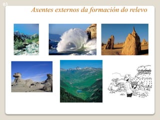 Axentes externos da formación do relevo
03
 