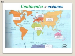 Continentes e océanos
03
 