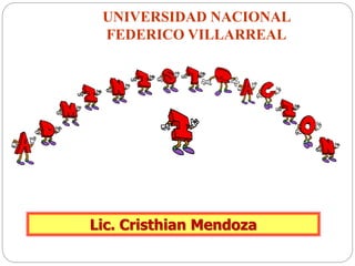 UNIVERSIDAD NACIONAL
FEDERICO VILLARREAL
Lic. Cristhian Mendoza
 