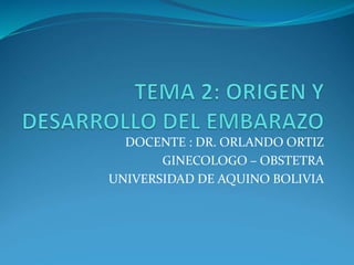 DOCENTE : DR. ORLANDO ORTIZ
GINECOLOGO – OBSTETRA
UNIVERSIDAD DE AQUINO BOLIVIA
 