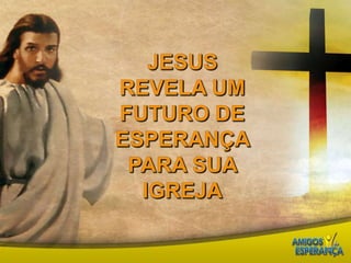 Jesus revela um futuro de esperança para Sua igreja
