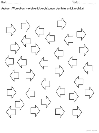 Hari: ……………. Tarikh: ………………
Arahan : Warnakan merah untuk arah kanan dan biru untuk arah kiri.
Noranin Abdullah
 