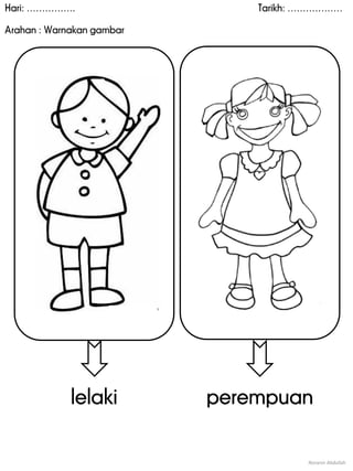 Hari: ……………. Tarikh: ………………
Arahan : Warnakan gambar
Noranin Abdullah
perempuanlelaki
 