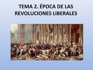 TEMA 2. ÉPOCA DE LAS
REVOLUCIONES LIBERALES
 