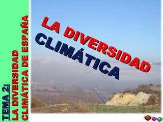 TEMA 2: LA DIVERSIDAD CLIMÁTICA DE ESPAÑA LA DIVERSIDAD  CLIMÁTICA   