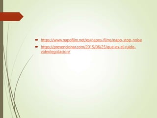 https://www.napofilm.net/es/napos-films/napo-stop-noise
 https://prevencionar.com/2015/06/25/que-es-el-ruido-
videolegislacion/
 