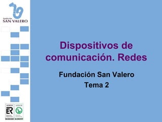 Dispositivos de
comunicación. Redes
  Fundación San Valero
        Tema 2
 