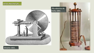 MÁS INVENTOSMÁS INVENTOS
Pila eléctrica de
Volta 1801
Pila eléctrica de
Volta 1801
Dinamo 1831.Dinamo 1831.
 