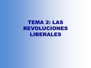 TEMA 2: LAS
REVOLUCIONES
LIBERALES
 