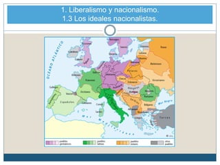 1. Liberalismo y nacionalismo.
1.3 Los ideales nacionalistas.
 