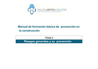 Riesgos generales y su prevención
TEMA 2
Manual de formación básica de prevención en
la construcción
 
