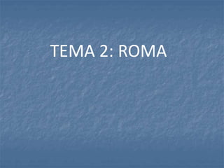 TEMA 2: ROMA
 