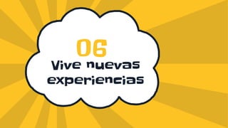 Vive nuevas
experiencias
06
 