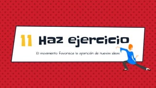 11
El movimiento favorece la aparición de nuevas ideas
Haz ejercicio
 
