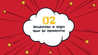 Dedicate a algo
que te apasione
02
 