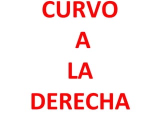 CURVO
A
LA
DERECHA

 