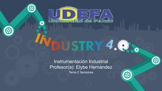 Instrumentación Industrial
Profesor(a): Elybe Hernández
Tema 2 Sensores
 